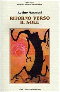 Ritorno verso il sole - Rosino Maranesi - Libro Il Ponte Vecchio 2010, Alma poesis. Poeti della Romagna contemp. | Libraccio.it