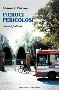 Incroci pericolosi. Racconti forlivesi - Edmondo Mazzoni - Libro Il Ponte Vecchio 2010, Romandíola | Libraccio.it