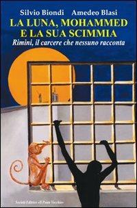 La luna, Mohammed e la sua scimmia. Rimini, il carcere che nessuno racconta - Silvio Biondi, Amedeo Blasi - Libro Il Ponte Vecchio 2011, Cammei | Libraccio.it