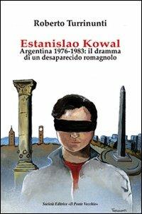 Estanislao Kowal. Argentina 1976-1983. Il dramma di un desaparecido romagnolo - Roberto Turrinunti - Libro Il Ponte Vecchio 2011, Memorandum | Libraccio.it