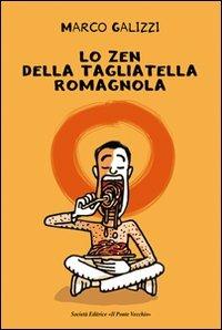 Lo zen della tagliatella romagnola - Marco Galizzi - Libro Il Ponte Vecchio 2011, Romandíola | Libraccio.it