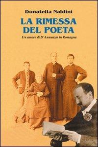 La rimessa del poeta. Un amore di D'Annunzio in Romagna - Donatella Naldini - Libro Il Ponte Vecchio 2011, Cammei | Libraccio.it