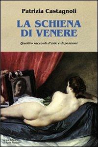 La schiena di Venere - Patrizia Castagnoli - Libro Il Ponte Vecchio 2011, Cammei | Libraccio.it