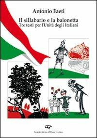 Il sillabario e la baionetta. Tra testi per l'unità degli italiani - Antonio Faeti - Libro Il Ponte Vecchio 2011, Lyceum | Libraccio.it