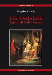 Gli Ordelaffi. Signori di Forlì e Cesena - Sergio Spada - Libro Il Ponte Vecchio 2011, Signori di Romagna | Libraccio.it