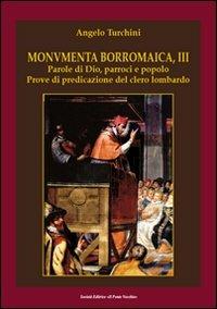 Monumenta borromaica. Vol. 3: Parole di Dio, parroci e popolo. Prove di predicazione del clero lombardo. - Angelo Turchini - Libro Il Ponte Vecchio 2011, Storie | Libraccio.it