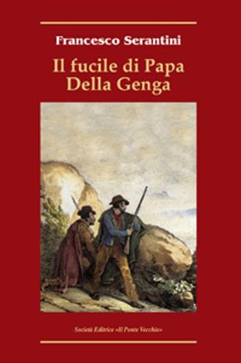 Il fucile di Papa Della Genga - Francesco Serantini - Libro Il Ponte Vecchio 2012, Romandíola | Libraccio.it