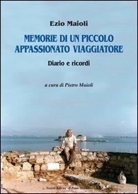 Memorie di un piccolo appassionato viaggiatore - Ezio Maioli - Libro Il Ponte Vecchio 2012, Memorandum | Libraccio.it