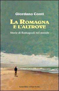 La Romagna e l'altrove. Storie di romagnoli nel mondo - Giordano Conti - Libro Il Ponte Vecchio 2012, Storie | Libraccio.it