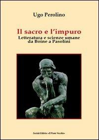 Il sacro e l'impuro. Letteratura e scienze umane da Boine a Pasolini - Ugo Perolino - Libro Il Ponte Vecchio 2012, Lyceum | Libraccio.it