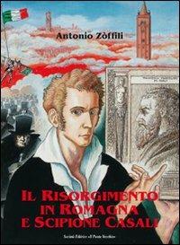 Il Risorgimento in Romagna e Scipione Casali patriota e bibliofilo - Antonio Zoffili - Libro Il Ponte Vecchio 2012, Storie | Libraccio.it