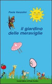 Il giardino delle meraviglie - Paola Vanzolini - Libro Il Ponte Vecchio 2012, Juvenilia | Libraccio.it