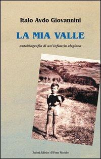 La mia valle - Italo A. Giovannini - Libro Il Ponte Vecchio 2013, Alma poesis. Poeti della Romagna contemp. | Libraccio.it
