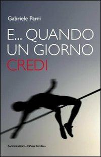 E... quando un giorno credi - Gabriele Parri - Libro Il Ponte Vecchio 2013, Memorandum | Libraccio.it