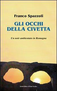 Gli occhi della civetta - Franco Spazzoli - Libro Il Ponte Vecchio 2013, Romandíola | Libraccio.it