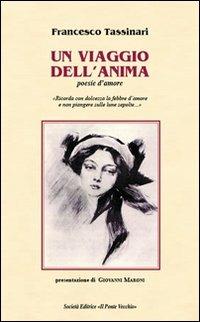 Un viaggio nell'anima - Francesco Tassinari - Libro Il Ponte Vecchio 2013, Alma poesis. Poeti della Romagna contemp. | Libraccio.it
