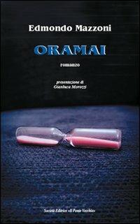 Oramai - Edmondo Mazzoni - Libro Il Ponte Vecchio 2013, Romandíola | Libraccio.it