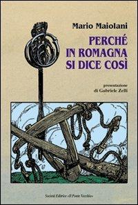 Perché in Romagna si dice così - Mario Maiolani - Libro Il Ponte Vecchio 2013, Vicus. Testi e documenti di storia locale | Libraccio.it