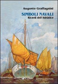 Simboli navali. Ricordi dell'Adriatico - Augusto Graffagnini - Libro Il Ponte Vecchio 2013, Vicus. Testi e documenti di storia locale | Libraccio.it