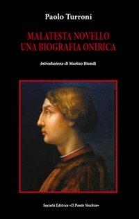 Malatesta Novello. Una biografia onirica - Paolo Turroni - Libro Il Ponte Vecchio 2013, Maschere. Teatro della Romagna | Libraccio.it