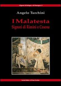 I Malatesta. Signori di Rimini e Cesena - Angelo Turchini - Libro Il Ponte Vecchio 2013, Signori di Romagna | Libraccio.it