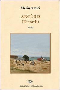 Arcurd (Ricordi) - Mario Amici - Libro Il Ponte Vecchio 2014, Soldanellae | Libraccio.it