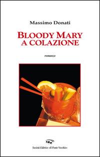 Bloody Mary a colazione - Massimo Donati - Libro Il Ponte Vecchio 2015, Cammei | Libraccio.it