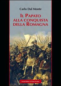 Il papato alla conquista della Romagna - Carlo Dal Monte - Libro Il Ponte Vecchio 2014, Vicus. Testi e documenti di storia locale | Libraccio.it