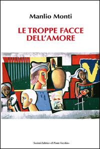 Le troppe facce dell'amore - Manlio Monti - Libro Il Ponte Vecchio 2014, Cammei | Libraccio.it