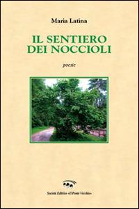 Il sentiero dei noccioli - Maria Latina - Libro Il Ponte Vecchio 2015, Cammei | Libraccio.it