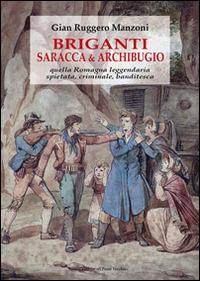 Briganti, saracca & archibugio. Quella Romagna leggendaria, spietata, criminale e banditesca - G. Ruggero Manzoni - Libro Il Ponte Vecchio 2015, Vicus. Testi e documenti di storia locale | Libraccio.it