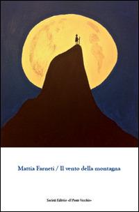 Il vento della montagna - Mattia Farneti - Libro Il Ponte Vecchio 2015, Romandíola | Libraccio.it