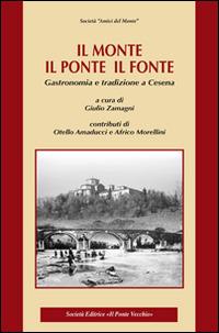 Il monte, il ponte, il fonte. Gastronomia e tradizione a Cesena  - Libro Il Ponte Vecchio 2015, Vicus. Testi e documenti di storia locale | Libraccio.it