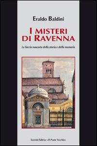 I misteri di Ravenna. La faccia nascosta della storia e della memoria - Eraldo Baldini - Libro Il Ponte Vecchio 2015, Vicus. Testi e documenti di storia locale | Libraccio.it