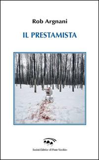 Il prestamista - Rob Argnani - Libro Il Ponte Vecchio 2015, Cammei | Libraccio.it