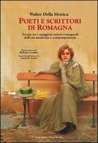 Poeti e scrittori di Romagna. Trenta tra i maggiori romagnoli dell'età moderna e contemporanea - Walter Della Monica - Libro Il Ponte Vecchio 2015, Lyceum | Libraccio.it