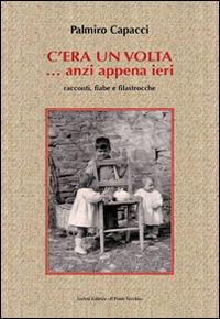 C'era una volta... anzi appena ieri. Racconti, fiabe e filastrocche - Palmiro Capaci - Libro Il Ponte Vecchio 2015, Hamelin | Libraccio.it