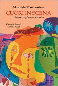 Cuori in scena. Cinque copioni... a scuola - Maurizio Mastandrea - Libro Il Ponte Vecchio 2015 | Libraccio.it