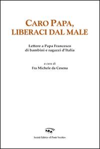 Caro papa, libraci dal male. Lettere a papa Francesco di bambini e ragazzi d'Italia - Michele da Cesena - Libro Il Ponte Vecchio 2015, Ursa major | Libraccio.it