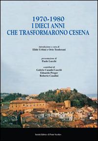 1970-1980. I dieci anni che trasformarono Cesena - Orio Teodorani, Elide Urbini - Libro Il Ponte Vecchio 2015, Vicus. Testi e documenti di storia locale | Libraccio.it
