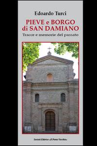 Pieve e borgo di San Damiano. Tracce e memorie del passato - Edoardo Maurizio Turci - Libro Il Ponte Vecchio 2015, Vicus. Testi e documenti di storia locale | Libraccio.it