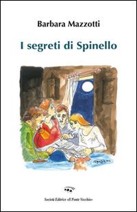 I segreti di Spinello - Barbara Mazzotti - Libro Il Ponte Vecchio 2015, Cammei | Libraccio.it