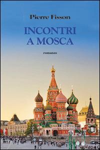 Incontro a Mosca - Pierre Fisson - Libro Il Ponte Vecchio 2016, Cammei | Libraccio.it