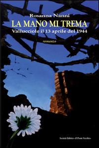 La mano mi trema. Vallucciole il 13 aprile del 1944 - Rosanna Nanni - Libro Il Ponte Vecchio 2016, Cammei | Libraccio.it