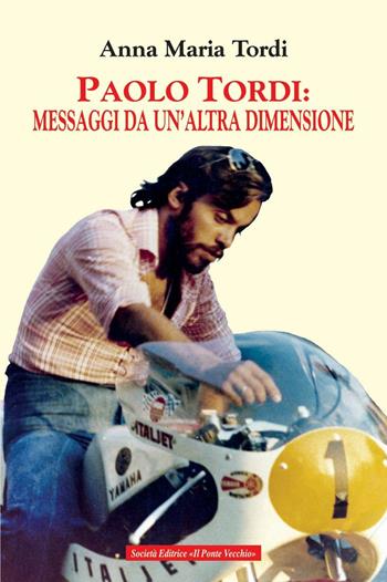 Paolo Tordi: messaggi da un'altra dimensione - Anna Maria Tordi - Libro Il Ponte Vecchio 2016, Memorandum | Libraccio.it