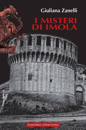 I misteri di Imola. Tra storia, leggenda e cronaca - Giuliana Zanelli - Libro Il Ponte Vecchio 2016, Vicus. Testi e documenti di storia locale | Libraccio.it