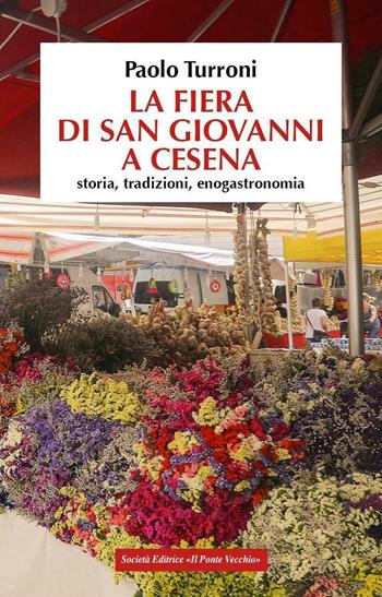 La fiera di San Giovanni a Cesena. Storia, tradizioni, enogastronomia - Paolo Turroni - Libro Il Ponte Vecchio 2016, Vicus. Testi e documenti di storia locale | Libraccio.it