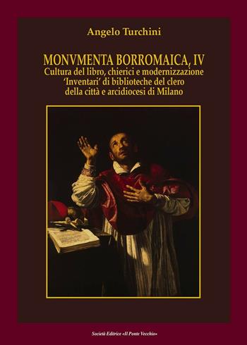 Monumenta borromaica. Vol. 4: Cultura del libro, chierici e modernizzazione «Inventari» di biblioteche del clero della città e arcidiocesi di Milano. - Angelo Turchini - Libro Il Ponte Vecchio 2016, Storie | Libraccio.it