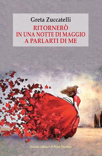 Ritornerò in una notte di maggio a parlarti di me. Lettere, pagine di diario e memorie - Greta Zuccatelli - Libro Il Ponte Vecchio 2016, Memorandum | Libraccio.it