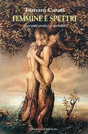Femmine e spettri. Racconti erotici e surreali - Tamara Casati - Libro Il Ponte Vecchio 2016, Cammei | Libraccio.it